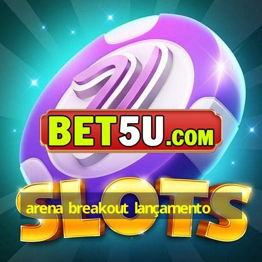 arena breakout lançamento